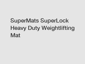 SuperMats SuperLock Heavy Duty Weightlifting Mat