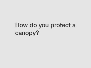 How do you protect a canopy?