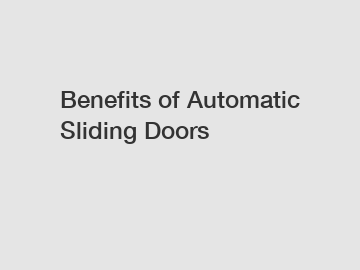 Benefits of Automatic Sliding Doors