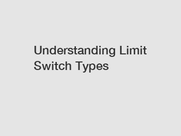 Understanding Limit Switch Types