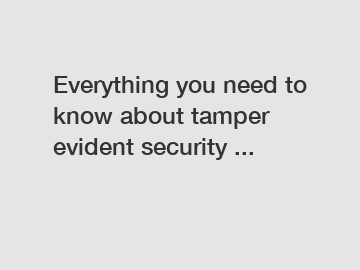 Everything you need to know about tamper evident security ...
