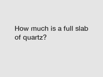 How much is a full slab of quartz?