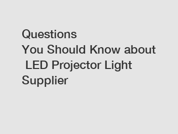 Questions You Should Know about LED Projector Light Supplier