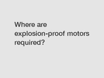 Where are explosion-proof motors required?