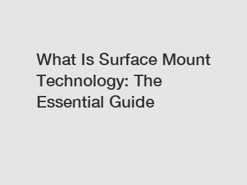 What Is Surface Mount Technology: The Essential Guide