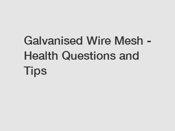 Galvanised Wire Mesh - Health Questions and Tips