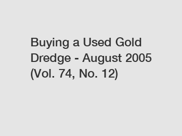 Buying a Used Gold Dredge - August 2005 (Vol. 74, No. 12) Buying a Used Gold Dredge - August 2005 (Vol. 74, No. 12)