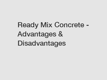 Ready Mix Concrete - Advantages & Disadvantages