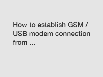 How to establish GSM / USB modem connection from ...
