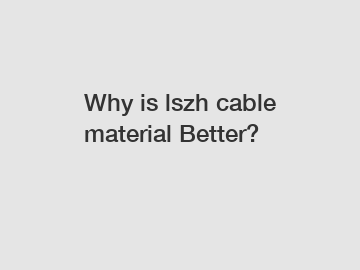 Why is lszh cable material Better?