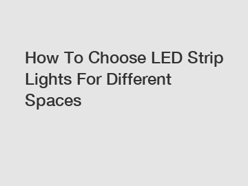 How To Choose LED Strip Lights For Different Spaces