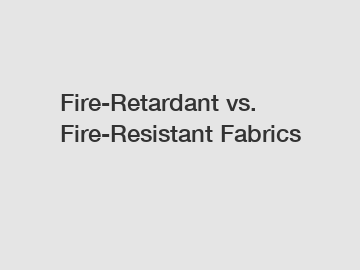Fire-Retardant vs. Fire-Resistant Fabrics
