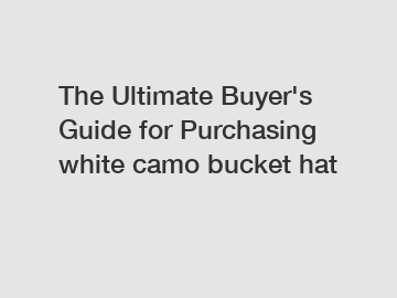 The Ultimate Buyer's Guide for Purchasing white camo bucket hat