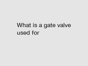What is a gate valve used for
