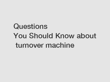 Questions You Should Know about turnover machine