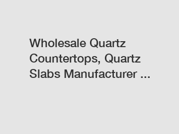 Wholesale Quartz Countertops, Quartz Slabs Manufacturer ...