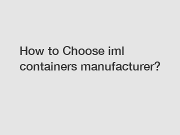How to Choose iml containers manufacturer?