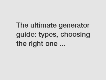 The ultimate generator guide: types, choosing the right one ...