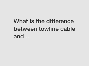 What is the difference between towline cable and ...