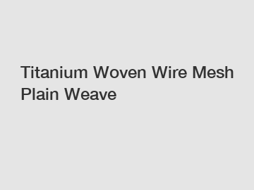 Titanium Woven Wire Mesh Plain Weave