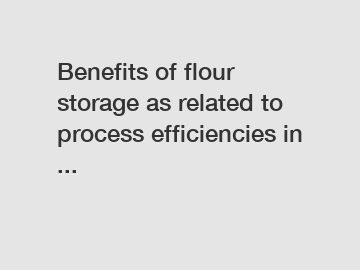 Benefits of flour storage as related to process efficiencies in ...