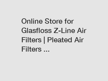 Online Store for Glasfloss Z-Line Air Filters | Pleated Air Filters ...