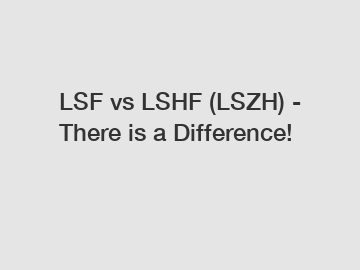 LSF vs LSHF (LSZH) - There is a Difference!