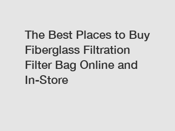 The Best Places to Buy Fiberglass Filtration Filter Bag Online and In-Store