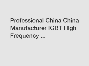 Professional China China Manufacturer IGBT High Frequency ...