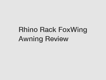 Rhino Rack FoxWing Awning Review