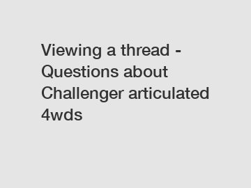Viewing a thread - Questions about Challenger articulated 4wds