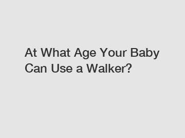 At What Age Your Baby Can Use a Walker?
