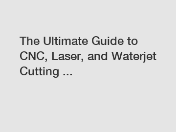 The Ultimate Guide to CNC, Laser, and Waterjet Cutting ...