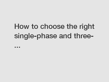 How to choose the right single-phase and three- ...