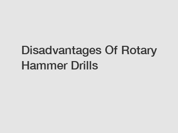 Disadvantages Of Rotary Hammer Drills