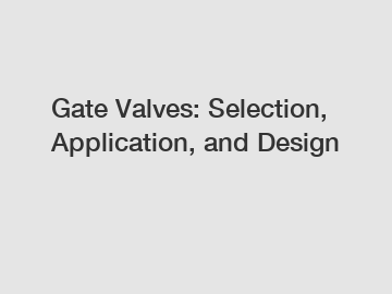 Gate Valves: Selection, Application, and Design