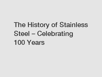 The History of Stainless Steel – Celebrating 100 Years