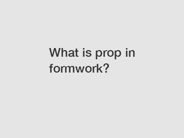 What is prop in formwork?