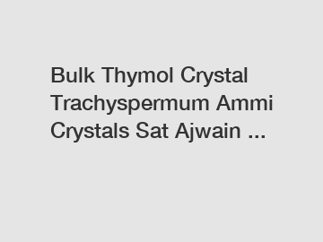 Bulk Thymol Crystal Trachyspermum Ammi Crystals Sat Ajwain ...