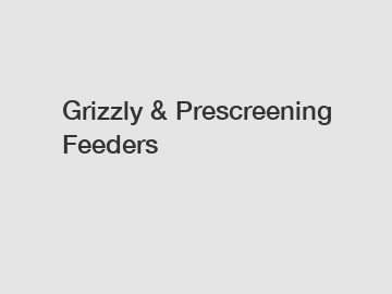 Grizzly & Prescreening Feeders