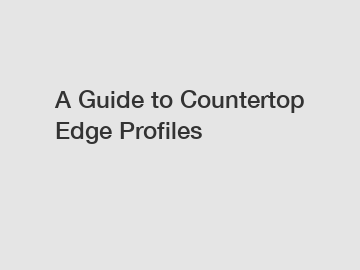 A Guide to Countertop Edge Profiles