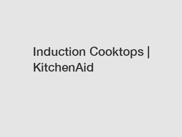 Induction Cooktops | KitchenAid