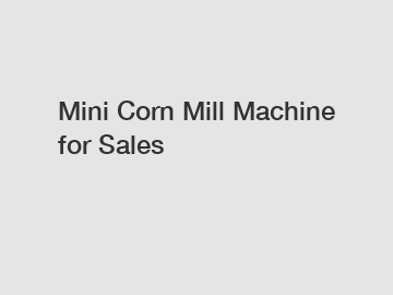 Mini Corn Mill Machine for Sales
