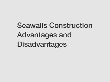 Seawalls Construction Advantages and Disadvantages