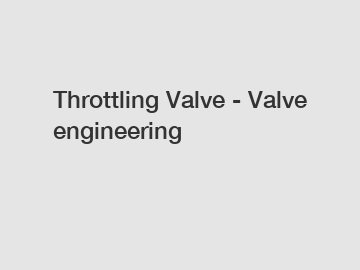 Throttling Valve - Valve engineering