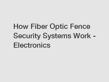 How Fiber Optic Fence Security Systems Work - Electronics