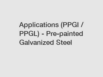Applications (PPGI / PPGL) - Pre-painted Galvanized Steel
