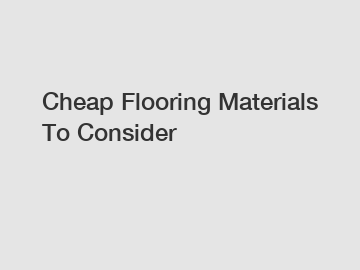 Cheap Flooring Materials To Consider