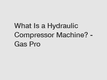 What Is a Hydraulic Compressor Machine? - Gas Pro