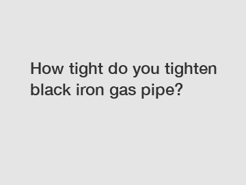 How tight do you tighten black iron gas pipe?